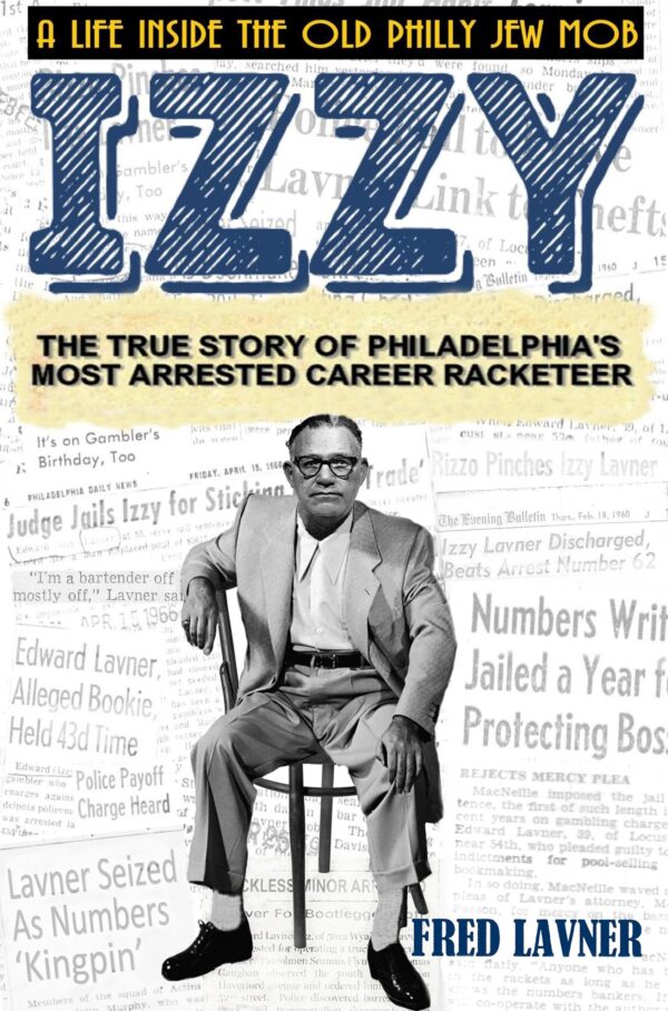 Book: Izzy, the true story of Philadelphia's most arrested career racketeer, by Fred Lavner